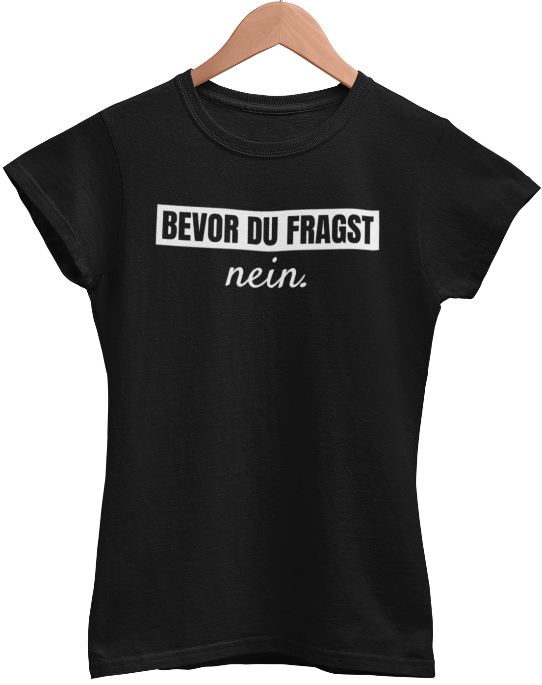 BEVOR DU FRAGST NEIN. Damenshirt