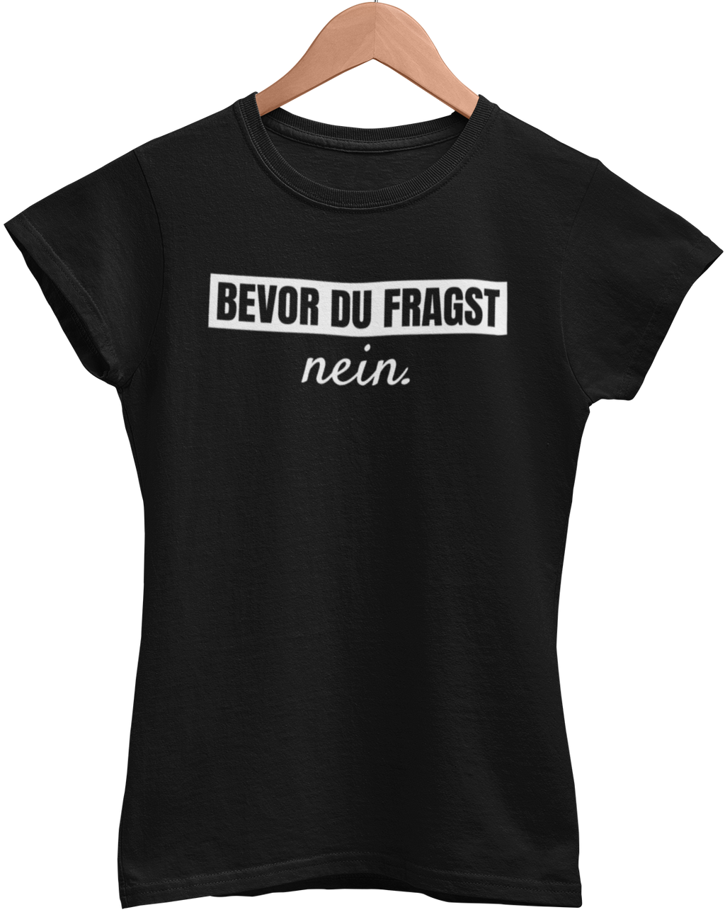 BEVOR DU FRAGST NEIN. Damenshirt